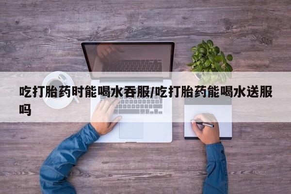 米非米索打胎药联系方式堕胎药购买途径吃打胎药时能喝水吞服/吃打胎药能喝水送服吗