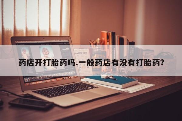 米非米索打胎药联系方式堕胎药购买途径药店开打胎药吗.一般药店有没有打胎药？