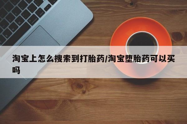 米非米索打胎药联系方式堕胎药购买途径淘宝上怎么搜索到打胎药/淘宝堕胎药可以买吗