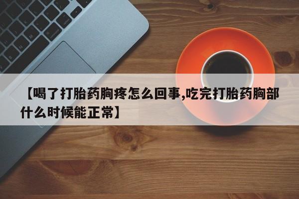 米非米索打胎药联系方式堕胎药购买途径【喝了打胎药胸疼怎么回事,吃完打胎药胸部什么时候能正常】