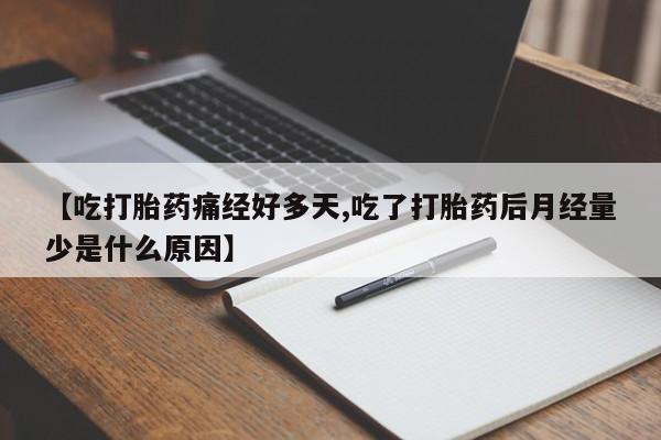 米非米索打胎药联系方式堕胎药购买途径【吃打胎药痛经好多天,吃了打胎药后月经量少是什么原因】