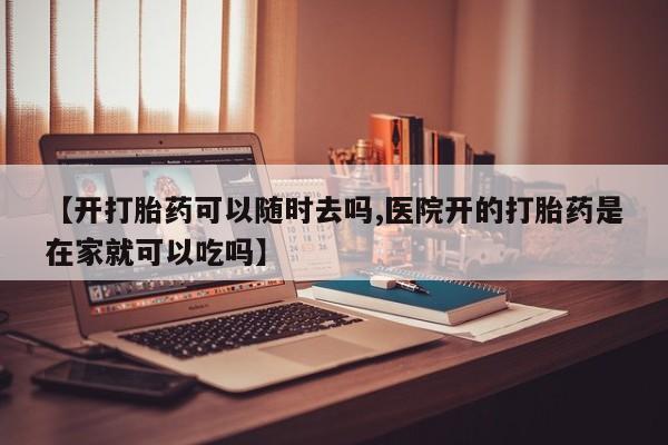 米非米索打胎药联系方式堕胎药购买途径【开打胎药可以随时去吗,医院开的打胎药是在家就可以吃吗】