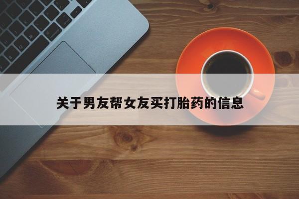 米非米索打胎药联系方式堕胎药购买途径关于男友帮女友买打胎药的信息