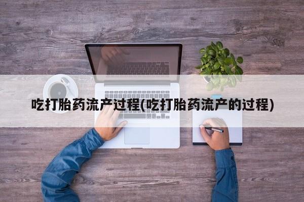 米非米索打胎药联系方式堕胎药购买途径吃打胎药流产过程(吃打胎药流产的过程)