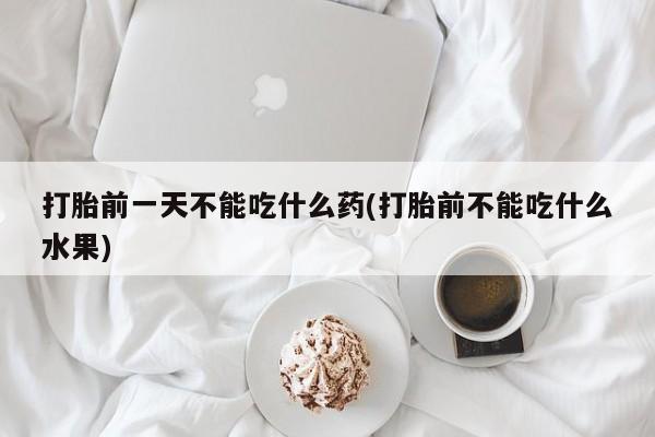 米非米索打胎药联系方式堕胎药购买途径打胎前一天不能吃什么药(打胎前不能吃什么水果)