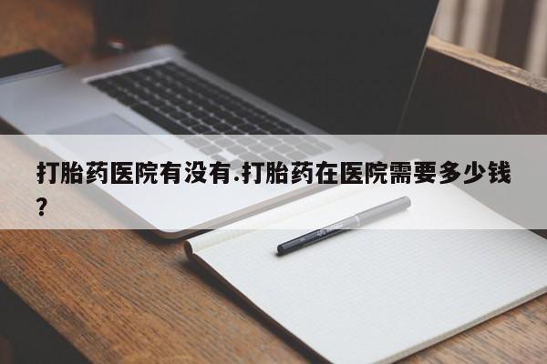 米非米索打胎药联系方式堕胎药购买途径打胎药医院有没有.打胎药在医院需要多少钱？