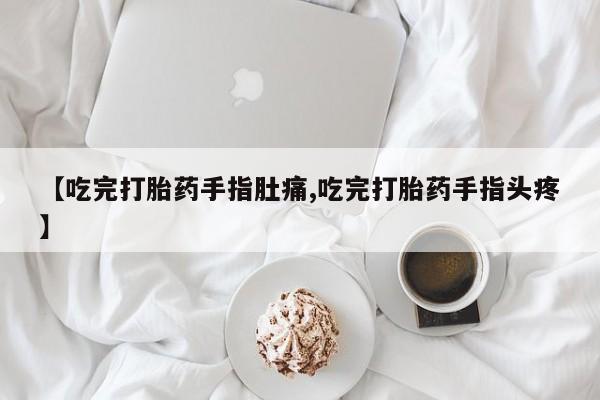 米非米索打胎药联系方式堕胎药购买途径【吃完打胎药手指肚痛,吃完打胎药手指头疼】