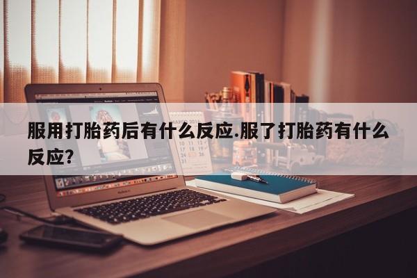 米非米索打胎药联系方式堕胎药购买途径服用打胎药后有什么反应.服了打胎药有什么反应？