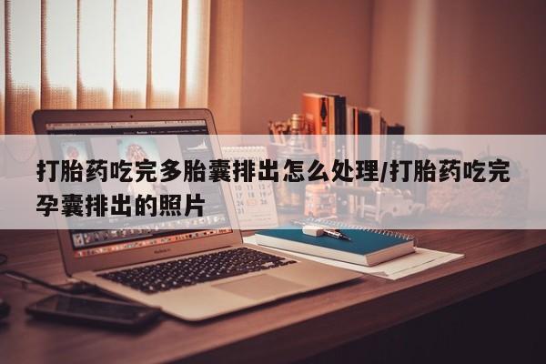 米非米索打胎药联系方式堕胎药购买途径打胎药吃完多胎囊排出怎么处理/打胎药吃完孕囊排出的照片