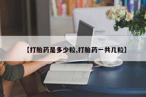 米非米索打胎药联系方式堕胎药购买途径【打胎药是多少粒,打胎药一共几粒】