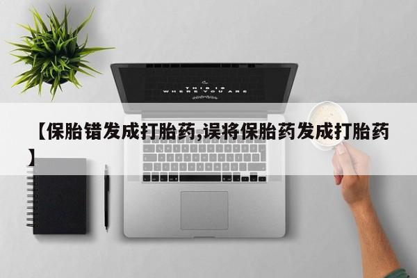米非米索打胎药联系方式堕胎药购买途径【保胎错发成打胎药,误将保胎药发成打胎药】