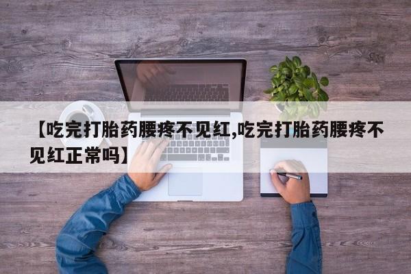 米非米索打胎药联系方式堕胎药购买途径【吃完打胎药腰疼不见红,吃完打胎药腰疼不见红正常吗】