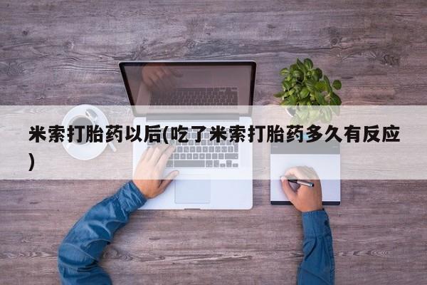 米非米索打胎药联系方式堕胎药购买途径米索打胎药以后(吃了米索打胎药多久有反应)