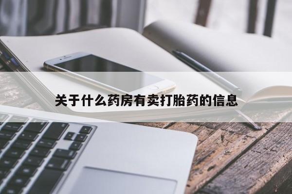米非米索打胎药联系方式堕胎药购买途径关于什么药房有卖打胎药的信息