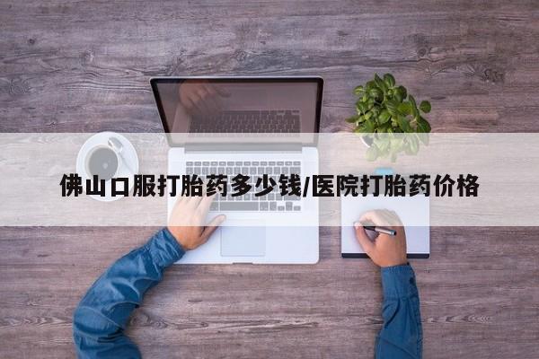 米非米索打胎药联系方式堕胎药购买途径佛山口服打胎药多少钱/医院打胎药价格