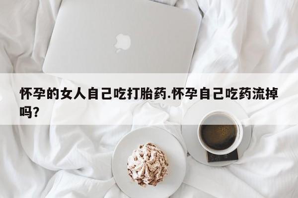 米非米索打胎药联系方式堕胎药购买途径怀孕的女人自己吃打胎药.怀孕自己吃药流掉吗？