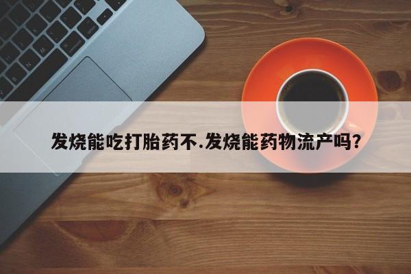 米非米索打胎药联系方式堕胎药购买途径发烧能吃打胎药不.发烧能药物流产吗？