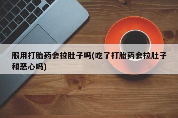 米非米索打胎药联系方式堕胎药购买途径服用打胎药会拉肚子吗(吃了打胎药会拉肚子和恶心吗)