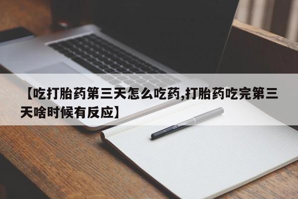 米非米索打胎药联系方式堕胎药购买途径【吃打胎药第三天怎么吃药,打胎药吃完第三天啥时候有反应】