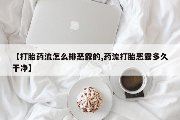 米非米索打胎药联系方式堕胎药购买途径【打胎药流怎么排恶露的,药流打胎恶露多久干净】