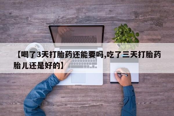 米非米索打胎药联系方式堕胎药购买途径【喝了3天打胎药还能要吗,吃了三天打胎药胎儿还是好的】