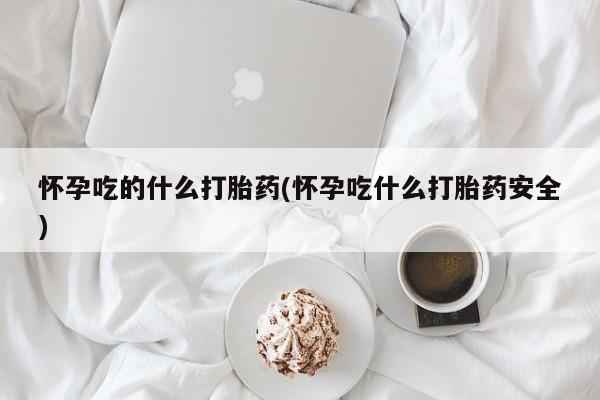 米非米索打胎药联系方式堕胎药购买途径怀孕吃的什么打胎药(怀孕吃什么打胎药安全)
