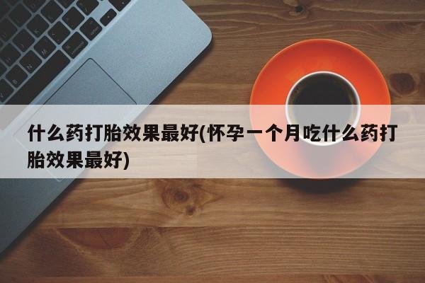 米非米索打胎药联系方式堕胎药购买途径什么药打胎效果最好(怀孕一个月吃什么药打胎效果最好)