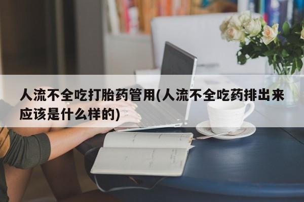 米非米索打胎药联系方式堕胎药购买途径人流不全吃打胎药管用(人流不全吃药排出来应该是什么样的)