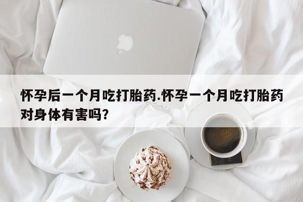 米非米索打胎药联系方式堕胎药购买途径怀孕后一个月吃打胎药.怀孕一个月吃打胎药对身体有害吗？