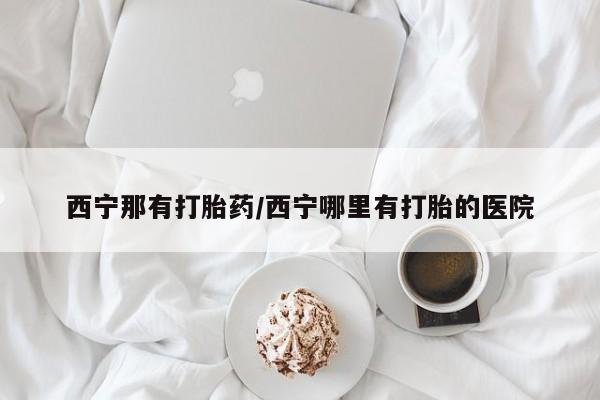 米非米索打胎药联系方式堕胎药购买途径西宁那有打胎药/西宁哪里有打胎的医院