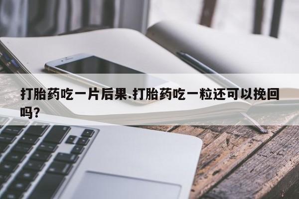 米非米索打胎药联系方式堕胎药购买途径打胎药吃一片后果.打胎药吃一粒还可以挽回吗？