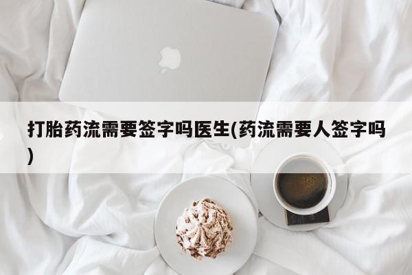 米非米索打胎药联系方式堕胎药购买途径打胎药流需要签字吗医生(药流需要人签字吗)