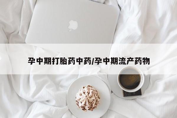 米非米索打胎药联系方式堕胎药购买途径孕中期打胎药中药/孕中期流产药物